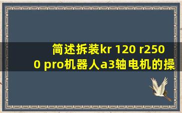 简述拆装kr 120 r2500 pro机器人a3轴电机的操作步骤